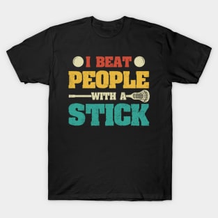 I Beat People With A Stick Funny Lacrosse Player T-Shirt